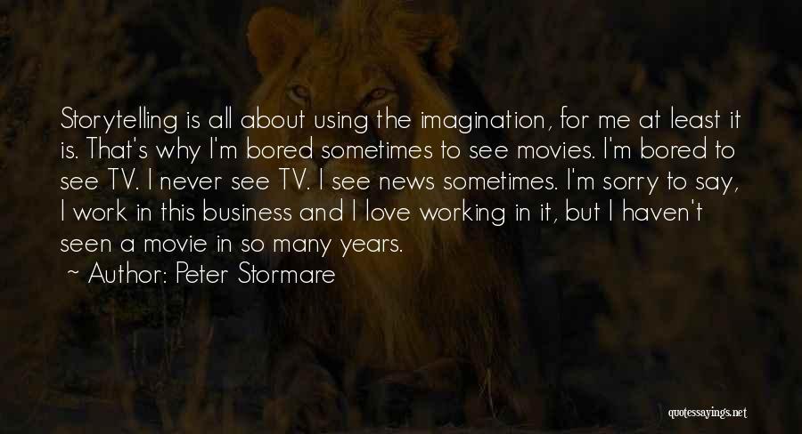 Peter Stormare Quotes: Storytelling Is All About Using The Imagination, For Me At Least It Is. That's Why I'm Bored Sometimes To See
