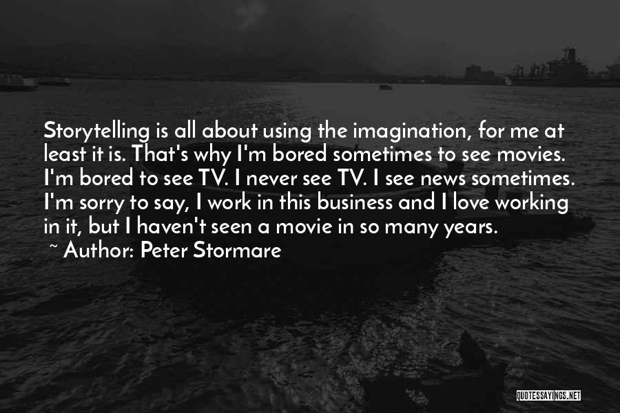 Peter Stormare Quotes: Storytelling Is All About Using The Imagination, For Me At Least It Is. That's Why I'm Bored Sometimes To See