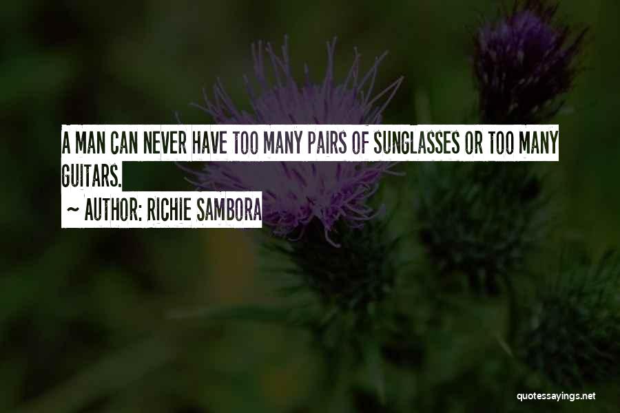 Richie Sambora Quotes: A Man Can Never Have Too Many Pairs Of Sunglasses Or Too Many Guitars.