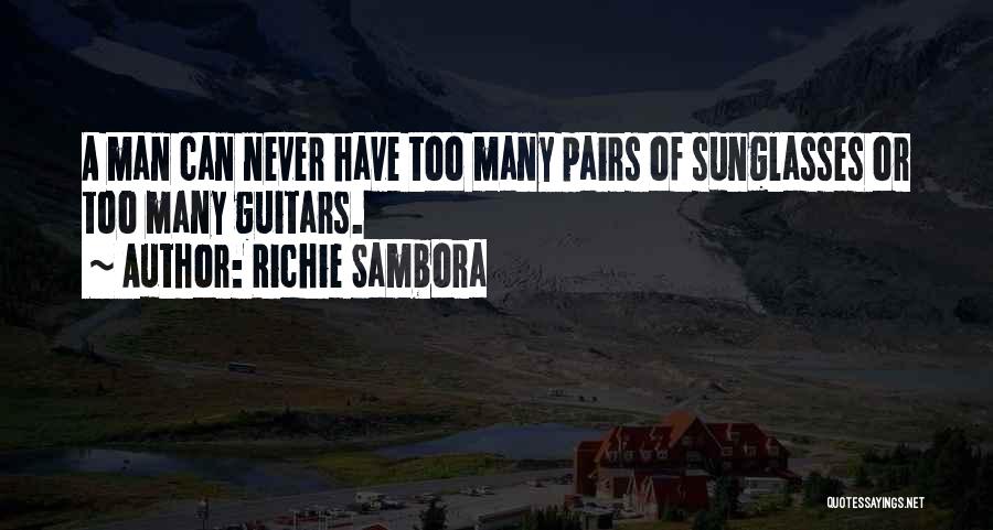 Richie Sambora Quotes: A Man Can Never Have Too Many Pairs Of Sunglasses Or Too Many Guitars.