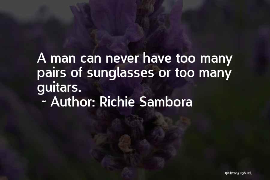 Richie Sambora Quotes: A Man Can Never Have Too Many Pairs Of Sunglasses Or Too Many Guitars.