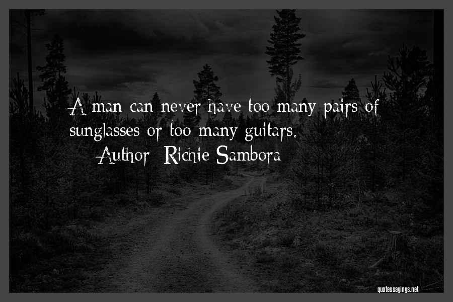 Richie Sambora Quotes: A Man Can Never Have Too Many Pairs Of Sunglasses Or Too Many Guitars.