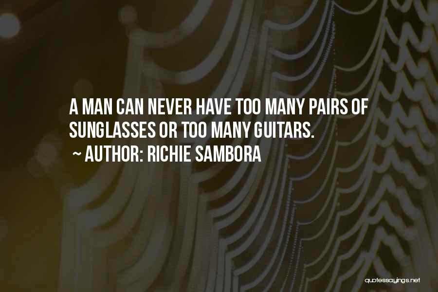 Richie Sambora Quotes: A Man Can Never Have Too Many Pairs Of Sunglasses Or Too Many Guitars.