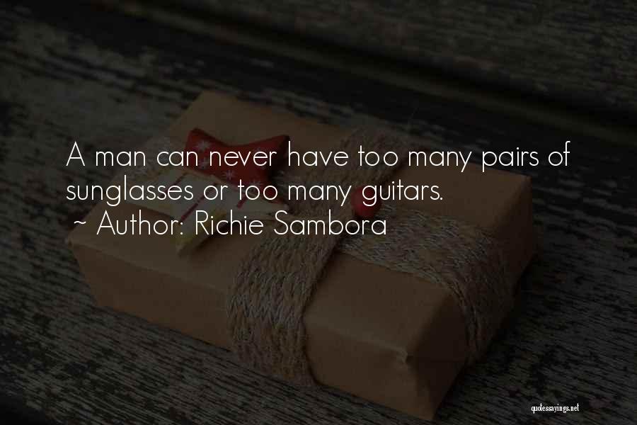 Richie Sambora Quotes: A Man Can Never Have Too Many Pairs Of Sunglasses Or Too Many Guitars.