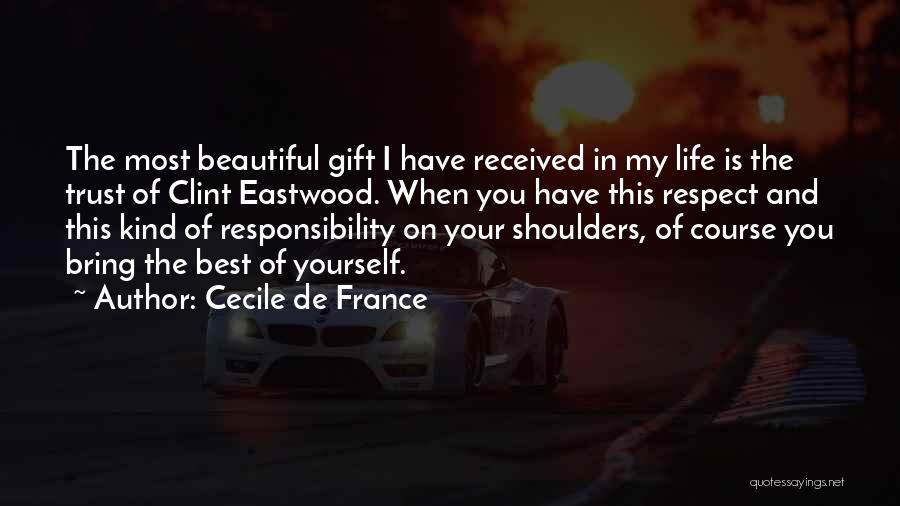Cecile De France Quotes: The Most Beautiful Gift I Have Received In My Life Is The Trust Of Clint Eastwood. When You Have This