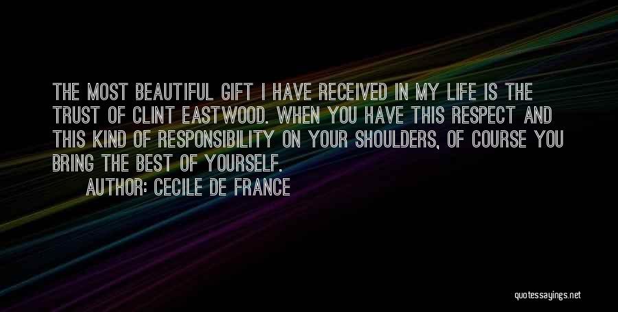Cecile De France Quotes: The Most Beautiful Gift I Have Received In My Life Is The Trust Of Clint Eastwood. When You Have This