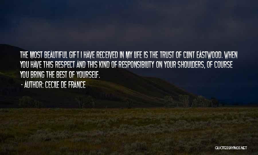 Cecile De France Quotes: The Most Beautiful Gift I Have Received In My Life Is The Trust Of Clint Eastwood. When You Have This