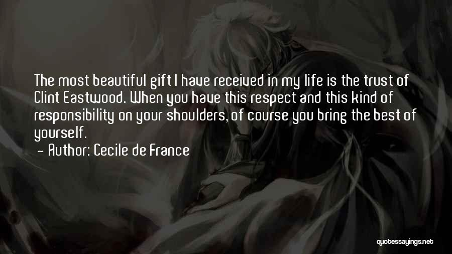 Cecile De France Quotes: The Most Beautiful Gift I Have Received In My Life Is The Trust Of Clint Eastwood. When You Have This