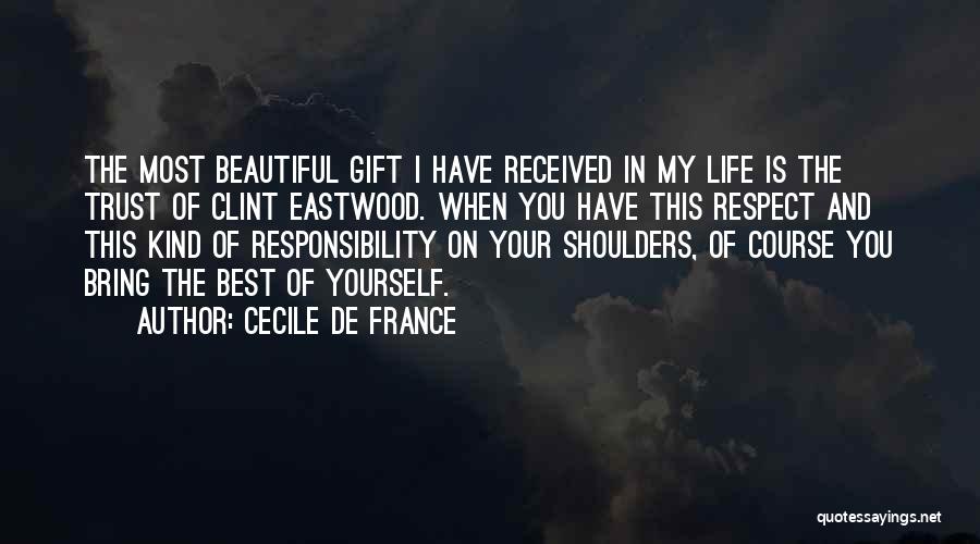 Cecile De France Quotes: The Most Beautiful Gift I Have Received In My Life Is The Trust Of Clint Eastwood. When You Have This