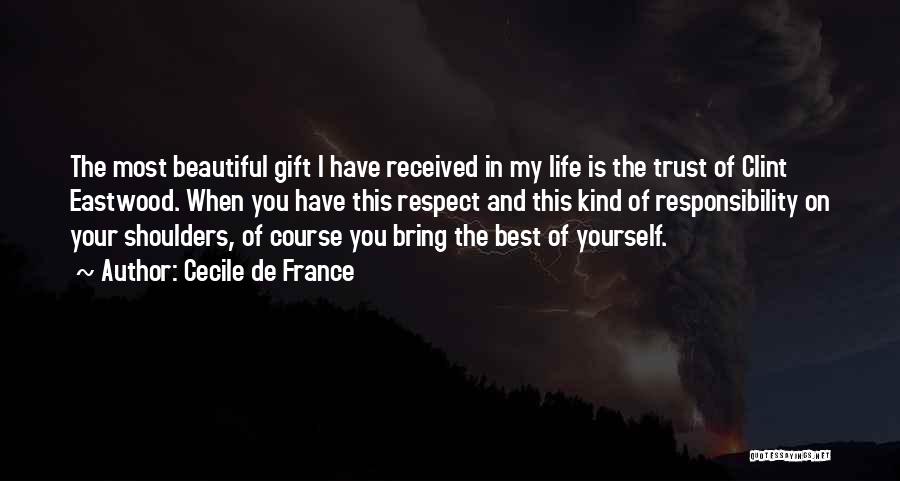 Cecile De France Quotes: The Most Beautiful Gift I Have Received In My Life Is The Trust Of Clint Eastwood. When You Have This