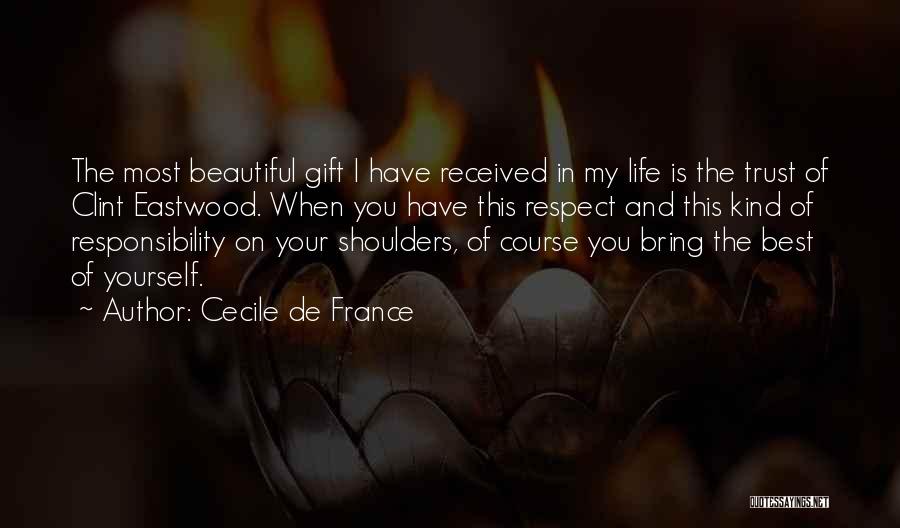Cecile De France Quotes: The Most Beautiful Gift I Have Received In My Life Is The Trust Of Clint Eastwood. When You Have This