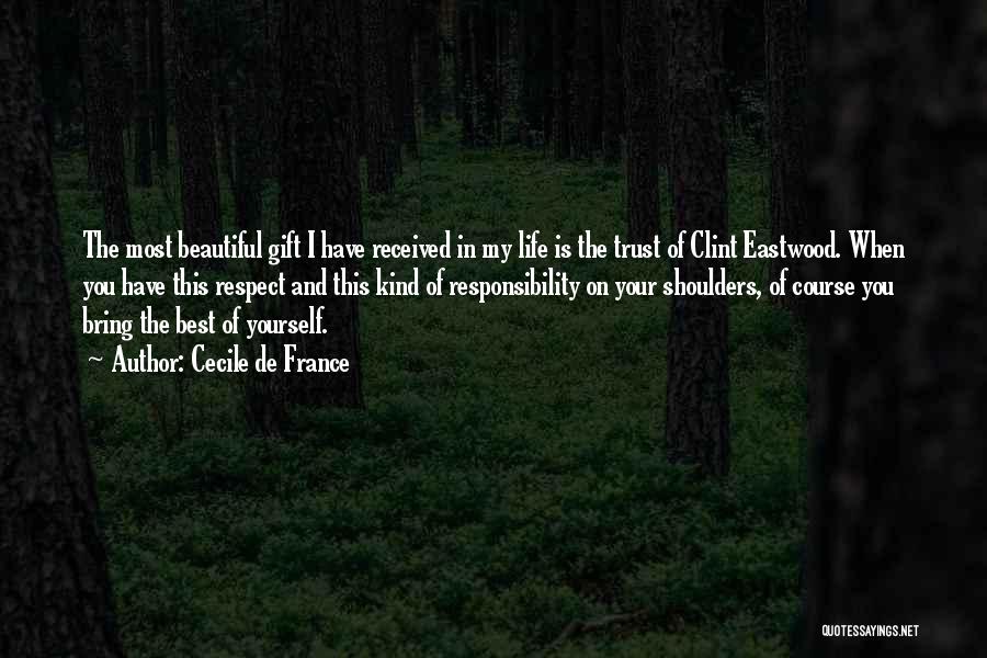 Cecile De France Quotes: The Most Beautiful Gift I Have Received In My Life Is The Trust Of Clint Eastwood. When You Have This