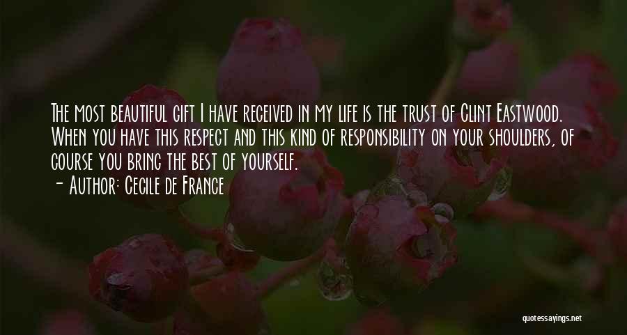 Cecile De France Quotes: The Most Beautiful Gift I Have Received In My Life Is The Trust Of Clint Eastwood. When You Have This