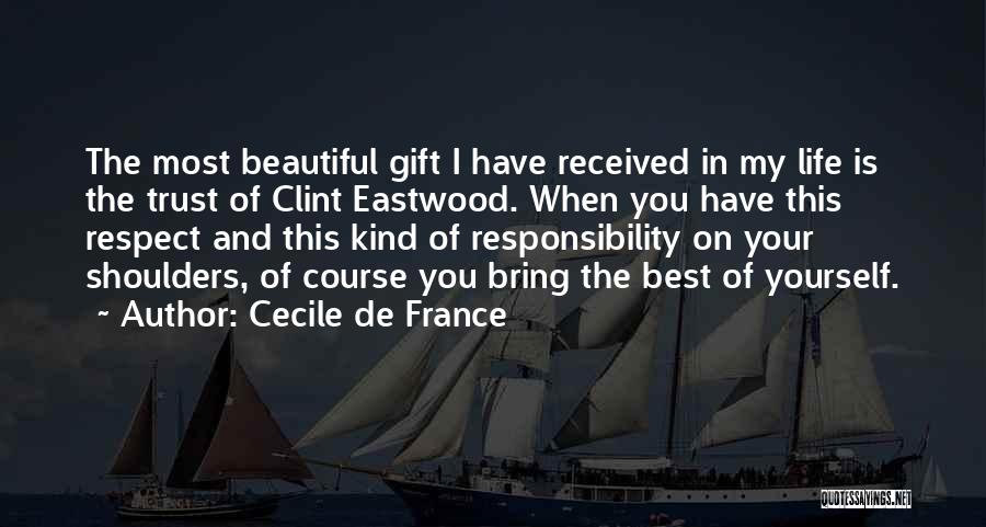 Cecile De France Quotes: The Most Beautiful Gift I Have Received In My Life Is The Trust Of Clint Eastwood. When You Have This