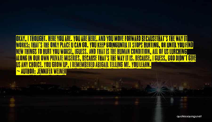 Jennifer Weiner Quotes: Okay, I Thought. Here You Are. You Are Here. And You Move Forward Becausethat's The Way It Works; That's The