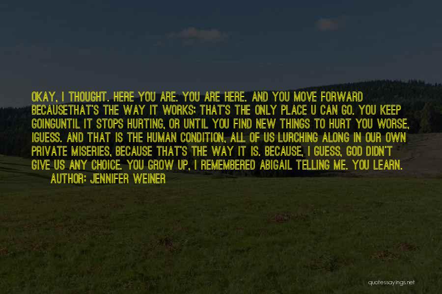 Jennifer Weiner Quotes: Okay, I Thought. Here You Are. You Are Here. And You Move Forward Becausethat's The Way It Works; That's The