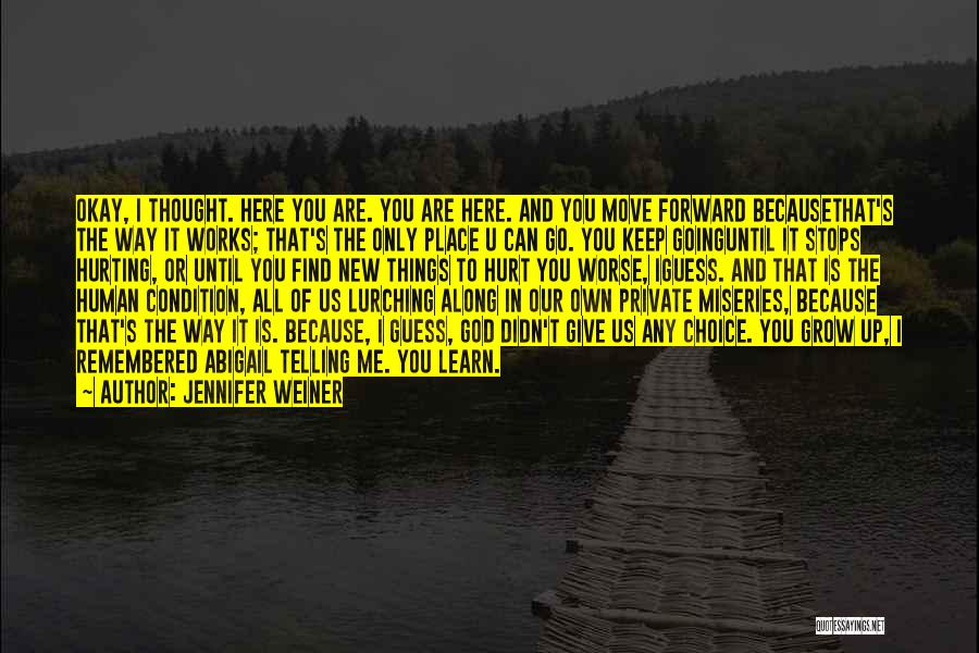 Jennifer Weiner Quotes: Okay, I Thought. Here You Are. You Are Here. And You Move Forward Becausethat's The Way It Works; That's The