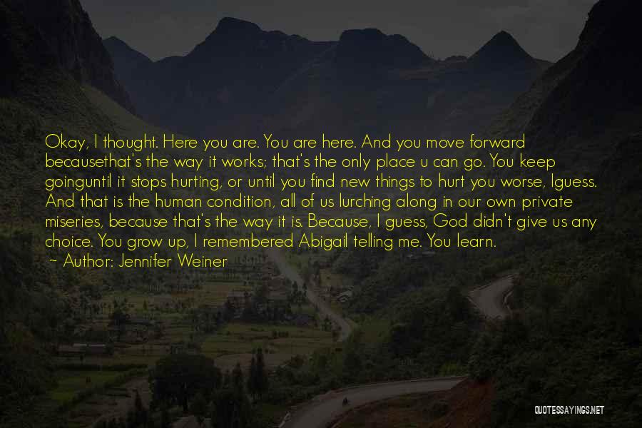 Jennifer Weiner Quotes: Okay, I Thought. Here You Are. You Are Here. And You Move Forward Becausethat's The Way It Works; That's The