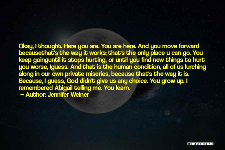 Jennifer Weiner Quotes: Okay, I Thought. Here You Are. You Are Here. And You Move Forward Becausethat's The Way It Works; That's The