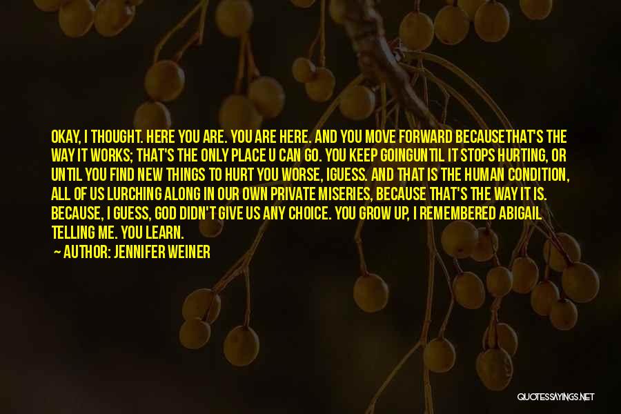 Jennifer Weiner Quotes: Okay, I Thought. Here You Are. You Are Here. And You Move Forward Becausethat's The Way It Works; That's The