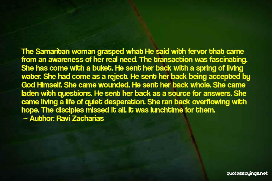 Ravi Zacharias Quotes: The Samaritan Woman Grasped What He Said With Fervor That Came From An Awareness Of Her Real Need. The Transaction