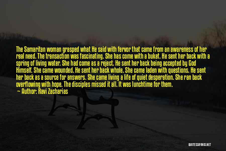 Ravi Zacharias Quotes: The Samaritan Woman Grasped What He Said With Fervor That Came From An Awareness Of Her Real Need. The Transaction