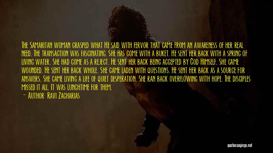 Ravi Zacharias Quotes: The Samaritan Woman Grasped What He Said With Fervor That Came From An Awareness Of Her Real Need. The Transaction