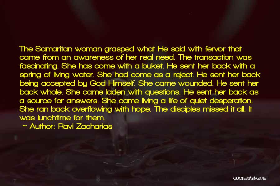 Ravi Zacharias Quotes: The Samaritan Woman Grasped What He Said With Fervor That Came From An Awareness Of Her Real Need. The Transaction