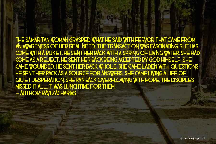 Ravi Zacharias Quotes: The Samaritan Woman Grasped What He Said With Fervor That Came From An Awareness Of Her Real Need. The Transaction