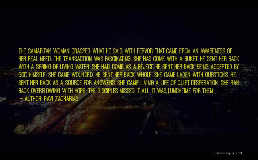 Ravi Zacharias Quotes: The Samaritan Woman Grasped What He Said With Fervor That Came From An Awareness Of Her Real Need. The Transaction