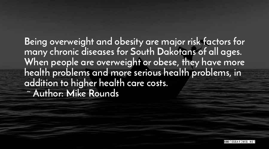 Mike Rounds Quotes: Being Overweight And Obesity Are Major Risk Factors For Many Chronic Diseases For South Dakotans Of All Ages. When People