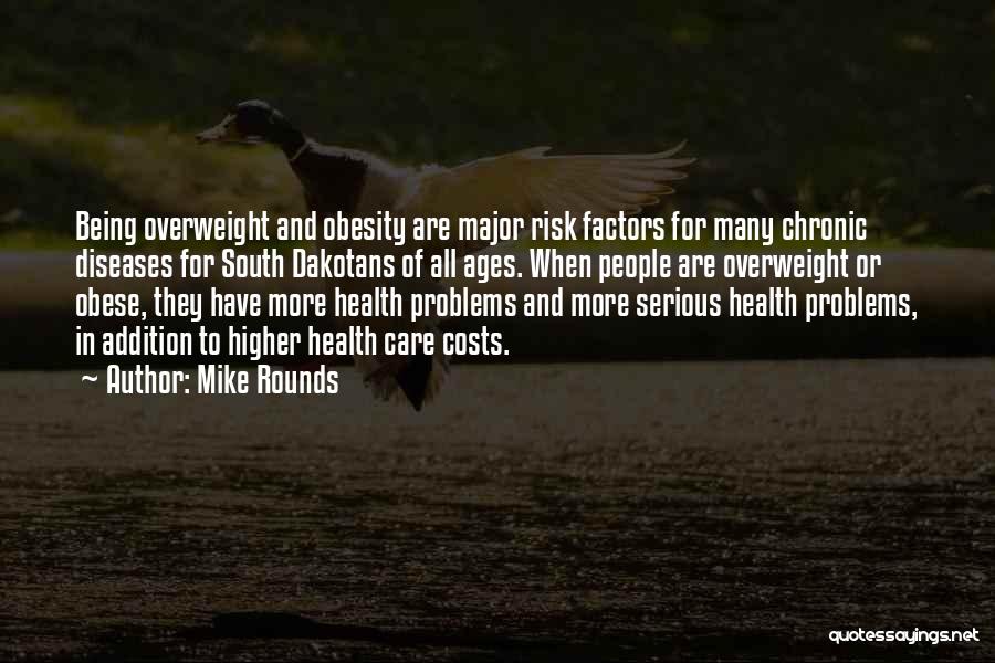 Mike Rounds Quotes: Being Overweight And Obesity Are Major Risk Factors For Many Chronic Diseases For South Dakotans Of All Ages. When People