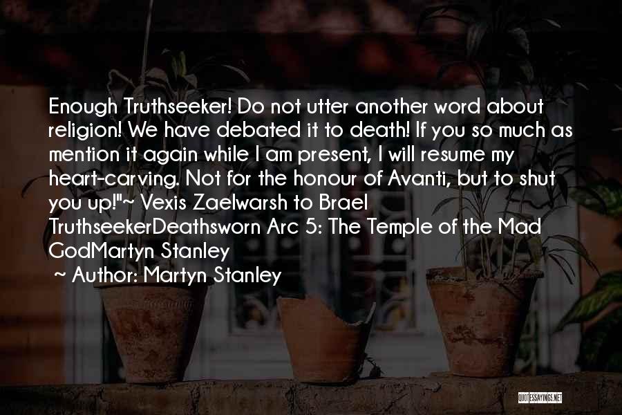 Martyn Stanley Quotes: Enough Truthseeker! Do Not Utter Another Word About Religion! We Have Debated It To Death! If You So Much As