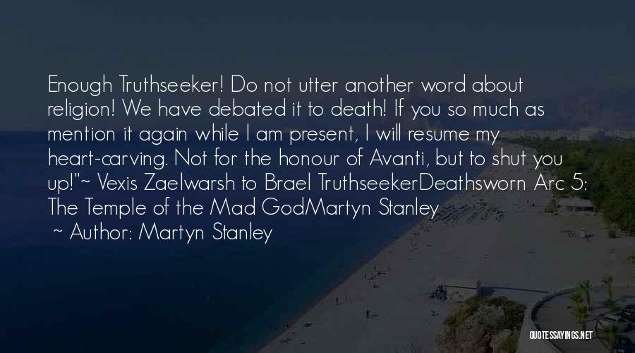 Martyn Stanley Quotes: Enough Truthseeker! Do Not Utter Another Word About Religion! We Have Debated It To Death! If You So Much As