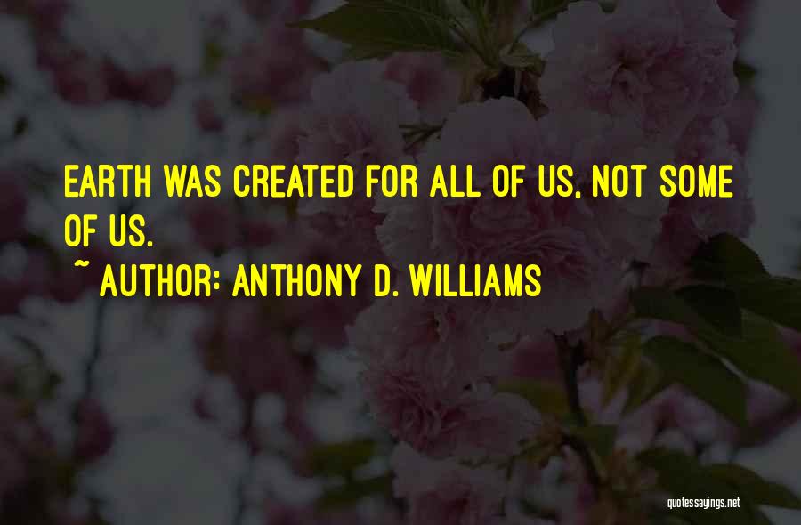Anthony D. Williams Quotes: Earth Was Created For All Of Us, Not Some Of Us.