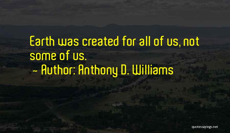 Anthony D. Williams Quotes: Earth Was Created For All Of Us, Not Some Of Us.