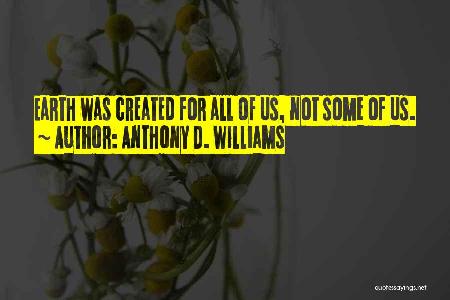Anthony D. Williams Quotes: Earth Was Created For All Of Us, Not Some Of Us.