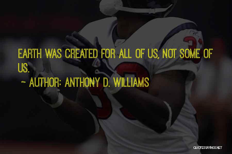 Anthony D. Williams Quotes: Earth Was Created For All Of Us, Not Some Of Us.