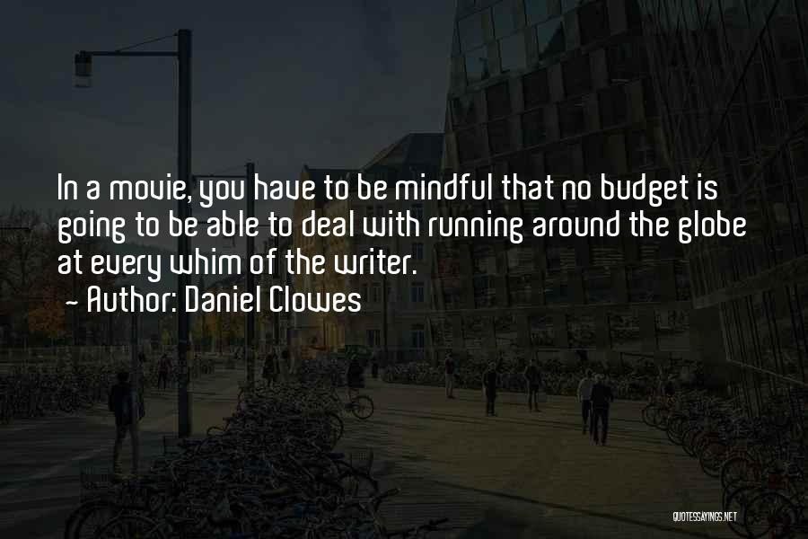 Daniel Clowes Quotes: In A Movie, You Have To Be Mindful That No Budget Is Going To Be Able To Deal With Running