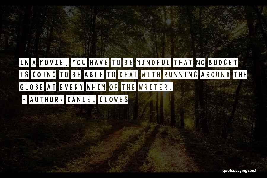 Daniel Clowes Quotes: In A Movie, You Have To Be Mindful That No Budget Is Going To Be Able To Deal With Running