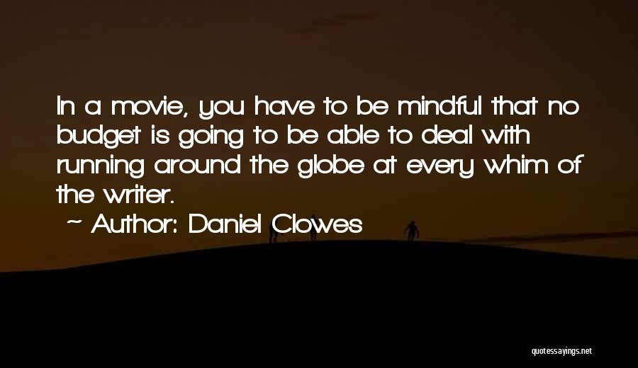 Daniel Clowes Quotes: In A Movie, You Have To Be Mindful That No Budget Is Going To Be Able To Deal With Running