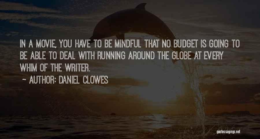 Daniel Clowes Quotes: In A Movie, You Have To Be Mindful That No Budget Is Going To Be Able To Deal With Running