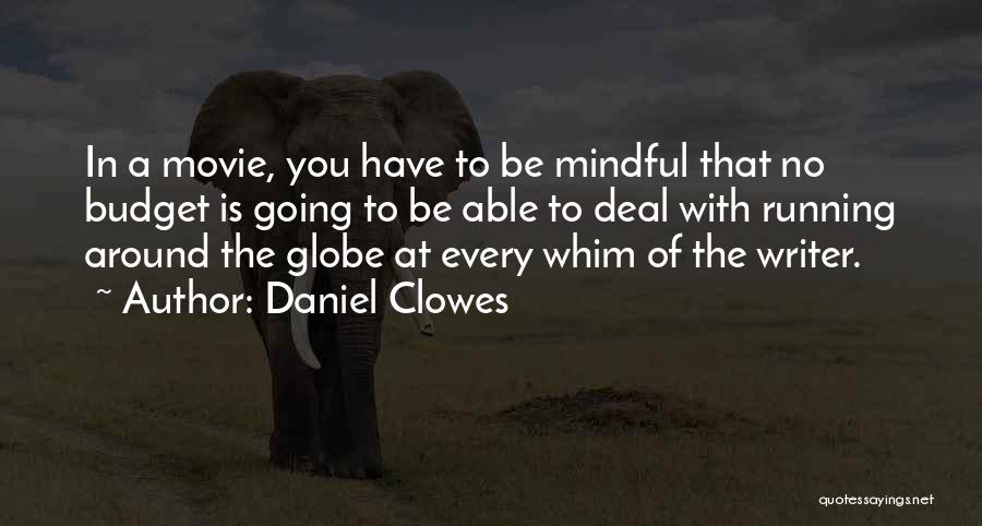 Daniel Clowes Quotes: In A Movie, You Have To Be Mindful That No Budget Is Going To Be Able To Deal With Running