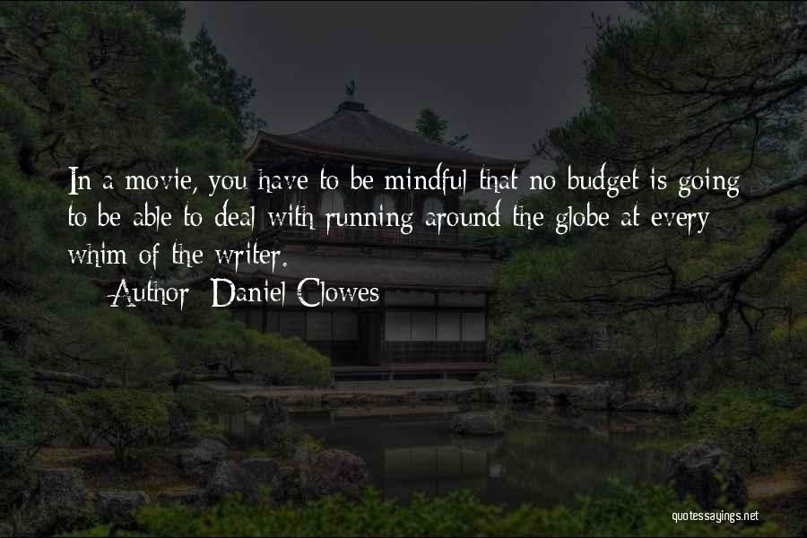 Daniel Clowes Quotes: In A Movie, You Have To Be Mindful That No Budget Is Going To Be Able To Deal With Running