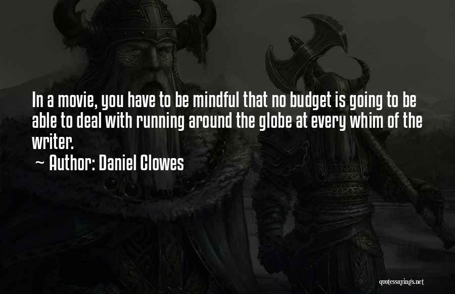 Daniel Clowes Quotes: In A Movie, You Have To Be Mindful That No Budget Is Going To Be Able To Deal With Running