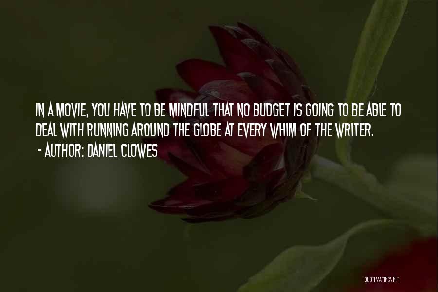 Daniel Clowes Quotes: In A Movie, You Have To Be Mindful That No Budget Is Going To Be Able To Deal With Running