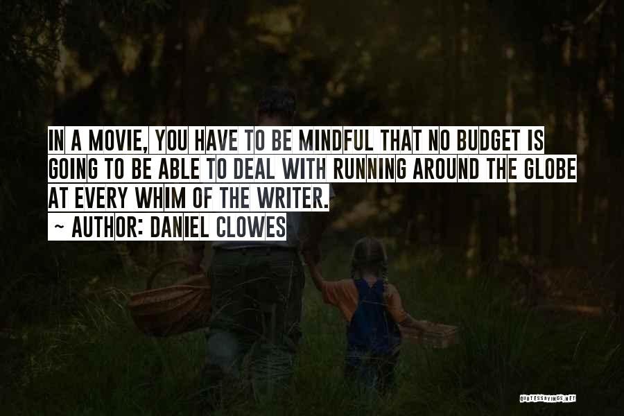 Daniel Clowes Quotes: In A Movie, You Have To Be Mindful That No Budget Is Going To Be Able To Deal With Running