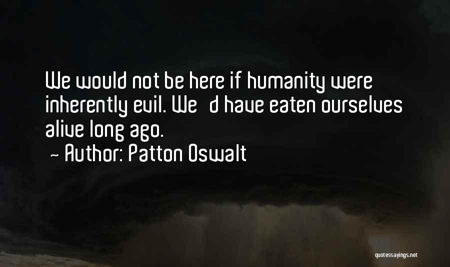 Patton Oswalt Quotes: We Would Not Be Here If Humanity Were Inherently Evil. We'd Have Eaten Ourselves Alive Long Ago.