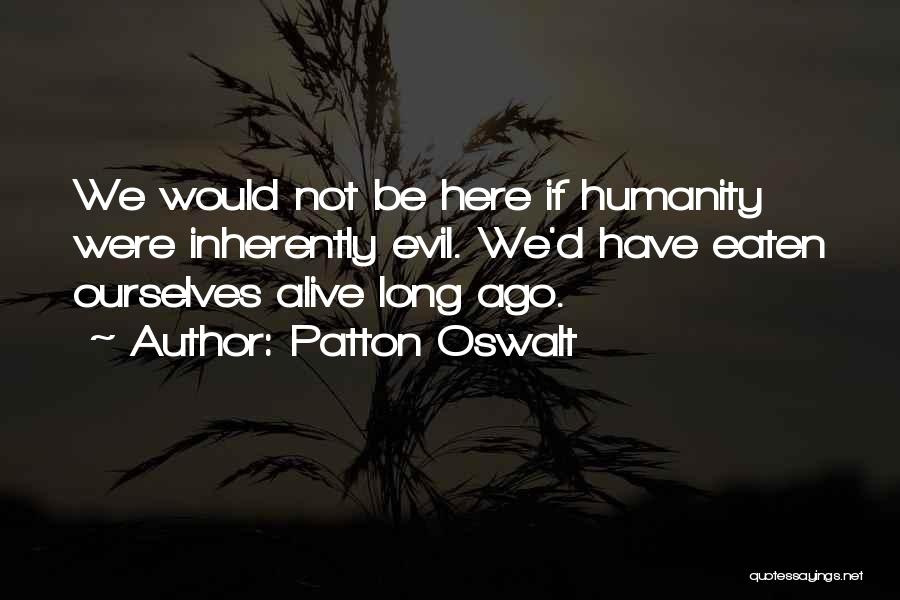 Patton Oswalt Quotes: We Would Not Be Here If Humanity Were Inherently Evil. We'd Have Eaten Ourselves Alive Long Ago.