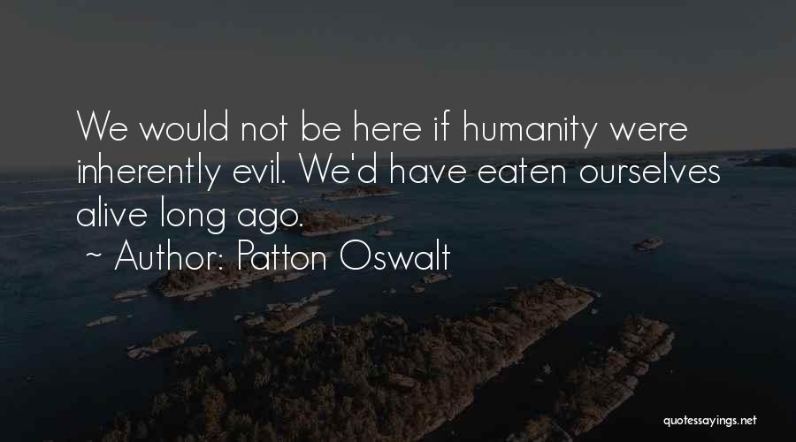 Patton Oswalt Quotes: We Would Not Be Here If Humanity Were Inherently Evil. We'd Have Eaten Ourselves Alive Long Ago.
